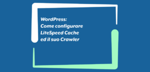 WordPress: Come configurare LiteSpeed Cache ed il suo Crawler