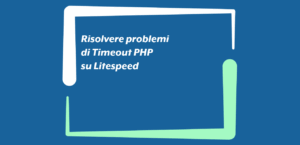 Risolvere problemi di Timeout PHP su Litespeed
