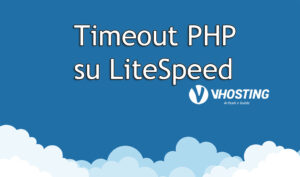 Risolvere problemi di Timeout PHP su Litespeed