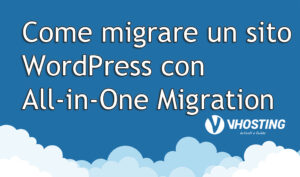 Come migrare un sito WordPress con il plugin All-in-One Migration
