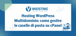 Hosting WordPress Multidominio: come gestire le caselle di posta su cPanel