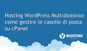Hosting WordPress Multidominio: come gestire le caselle di posta su cPanel