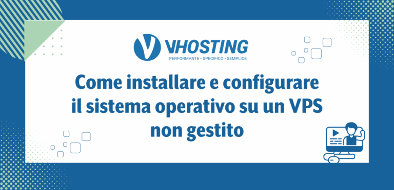Come installare e configurare il sistema operativo su un VPS non gestito Come installare e configurare il sistema operativo su un VPS non gestito