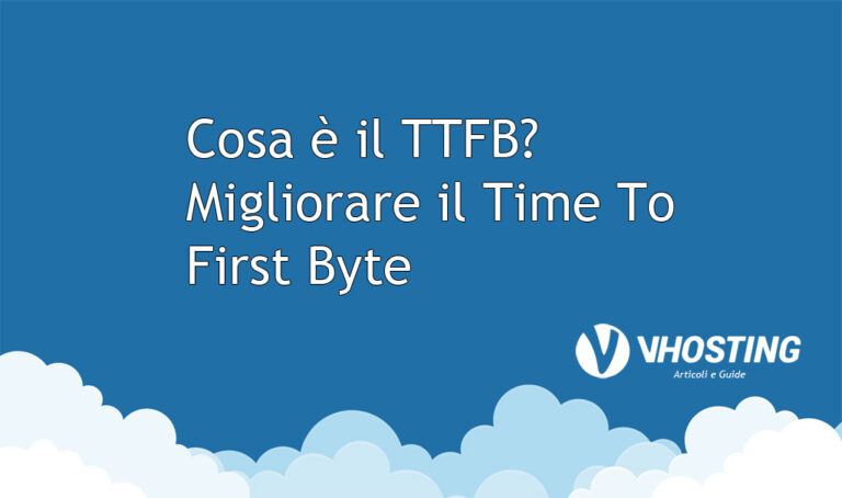 Cosa è il TTFB? Migliorare il Time To First Byte