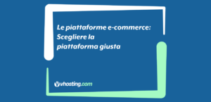 Le piattaforme e-commerce: Scegliere la piattaforma giusta