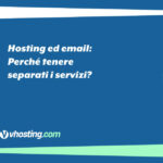 Hosting ed email: Perché tenere separati i servizi?