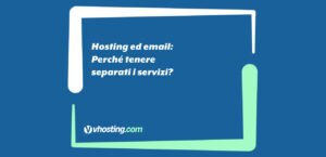 Hosting ed email: Perché tenere separati i servizi?