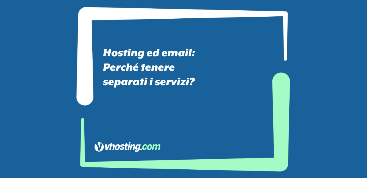 Hosting ed email: Perché tenere separati i servizi?