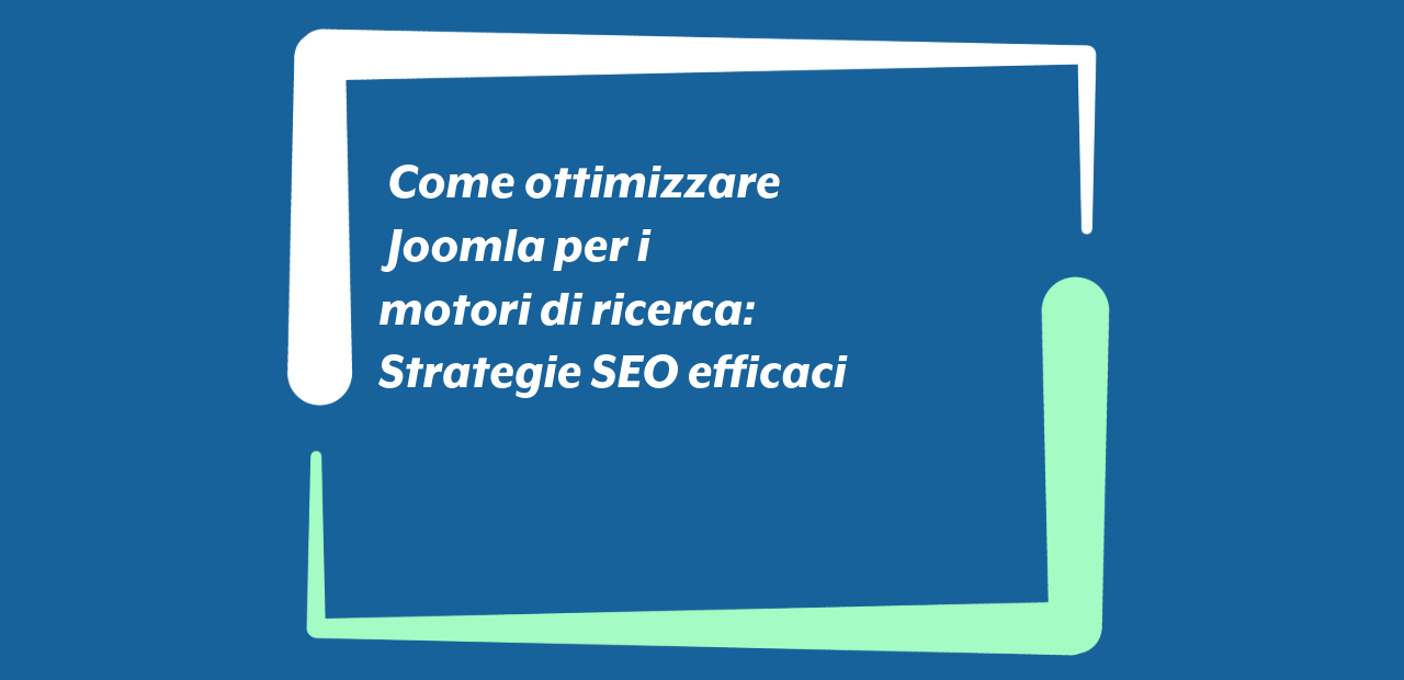 Come ottimizzare Joomla per i motori di ricerca: strategie SEO efficaci