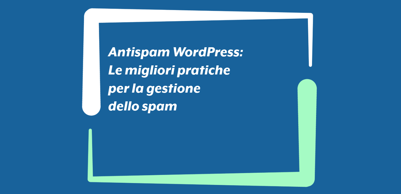 Antispam WordPress: Le migliori pratiche per la gestione dello spam
