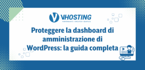 Proteggere la dashboard di amministrazione di WordPress: la guida completa
