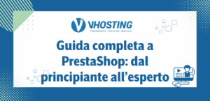 Guida completa a PrestaShop: dal principiante all’esperto