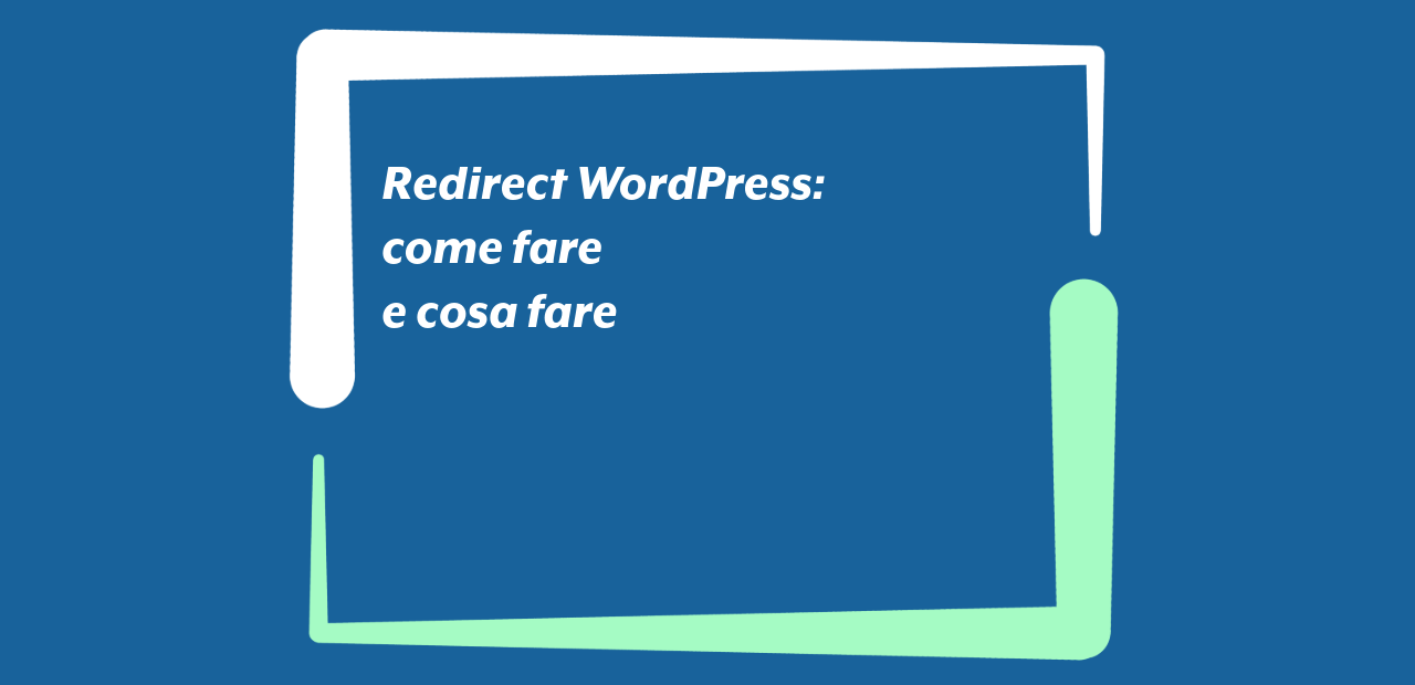Redirect WordPress: come fare e cosa fare