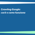 Crawling Google: cos’è e come funziona