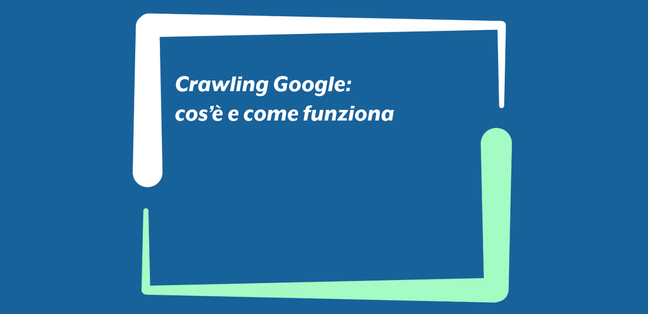 Crawling Google: cos’è e come funziona