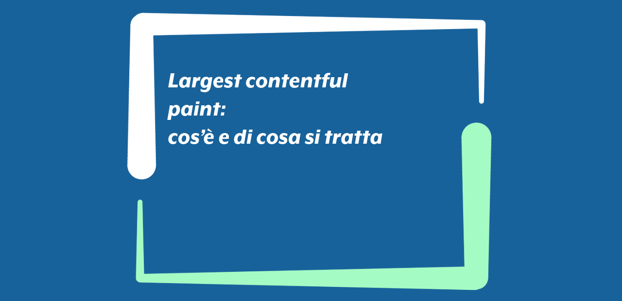 Largest contentful paint: cos’è e di cosa si tratta