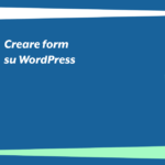 Form WordPress: Guida alla loro creazione