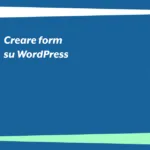 Form WordPress: Guida alla loro creazione