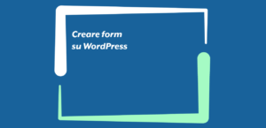 Form WordPress: Guida alla loro creazione