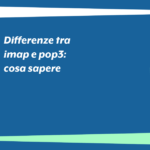 Differenze tra imap e pop3: cosa sapere