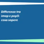 Differenze tra imap e pop3: cosa sapere