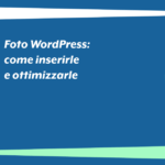 Foto WordPress: come inserirle e ottimizzarle