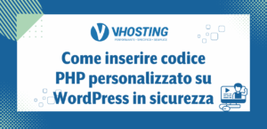 Come inserire codice PHP personalizzato su WordPress in sicurezza