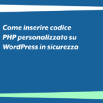 Come inserire codice PHP personalizzato su WordPress in sicurezza