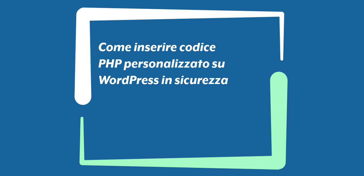 Come inserire codice PHP personalizzato su WordPress in sicurezza