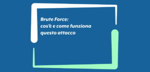 Brute Force: cos’è e come funziona questo attacco