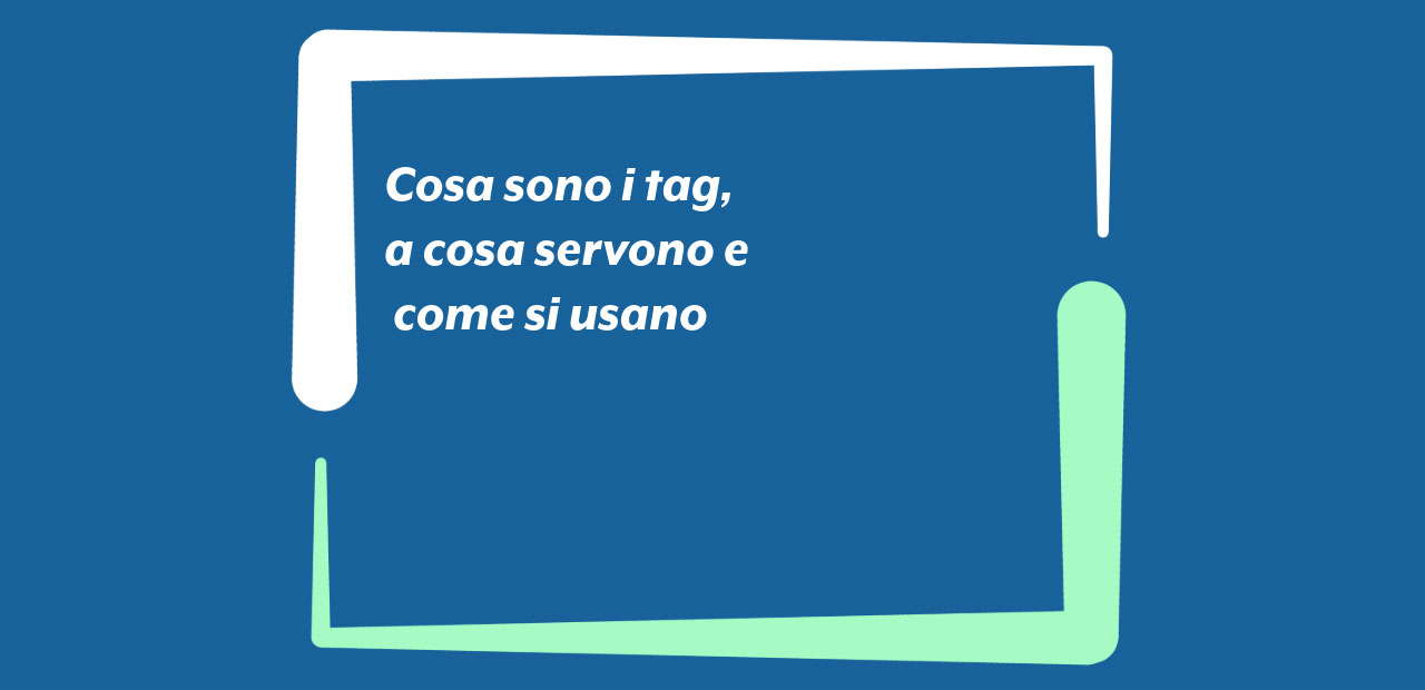 Cosa sono i tag, a cosa servono e come si usano