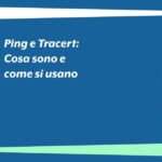 Ping e Tracert: cosa sono e come si usano