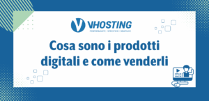 Cosa sono i prodotti digitali e come venderli