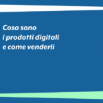 Cosa sono i prodotti digitali e come venderli