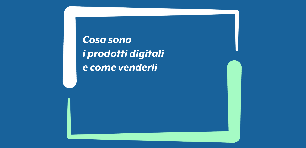 Cosa sono i prodotti digitali e come venderli