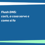 Flush DNS: cos’è, a cosa serve e come si fa