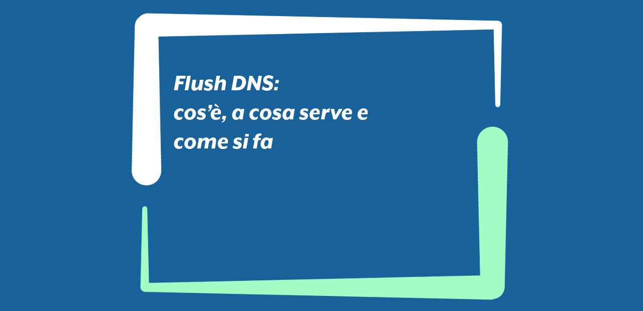 Flush DNS: cos’è, a cosa serve e come si fa