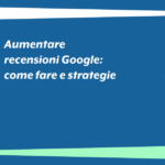 Aumentare recensioni Google: come fare e strategie