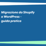 Migrazione da Shopify a WordPress: guida pratica