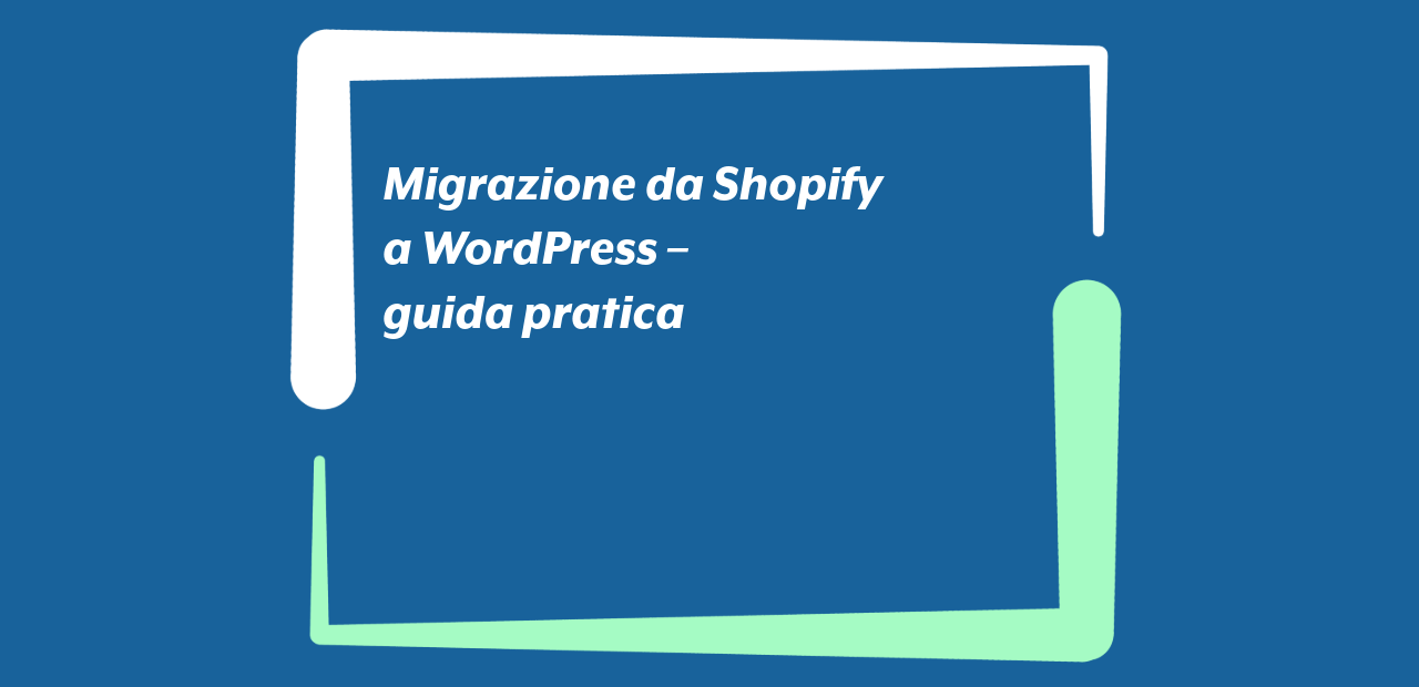 Migrazione da Shopify a WordPress: guida pratica