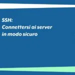 SSH: connettersi ai server in modo sicuro