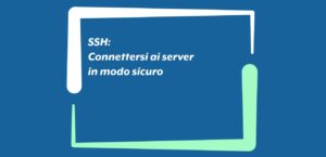 SSH: connettersi ai server in modo sicuro
