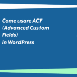 Come usare ACF (Advanced Custom Fields) in WordPress