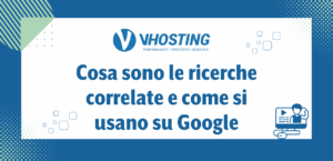 Cosa sono le ricerche correlate e come si usano su Google