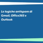 Le logiche antispam di Gmail, Office365 e Outlook