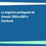 Le logiche antispam di Gmail, Office365 e Outlook