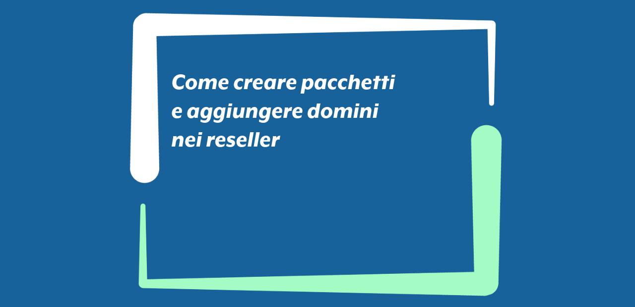 Come creare pacchetti e aggiungere domini nei reseller