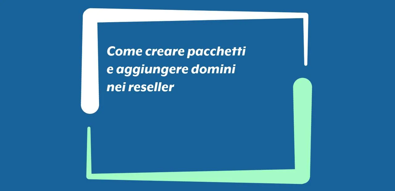 Come creare pacchetti e aggiungere domini nei reseller