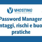 Password Manager: vantaggi, rischi e buone pratiche
