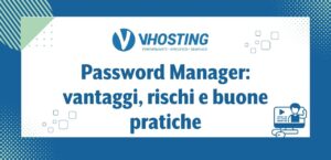 Password Manager: vantaggi, rischi e buone pratiche